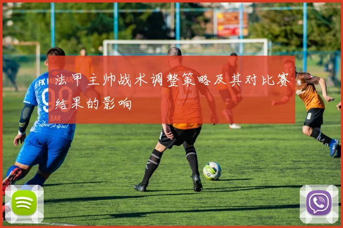 法甲主帅战术调整策略及其对比赛结果的影响