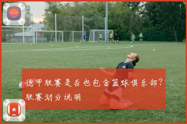 德甲联赛是否也包含篮球俱乐部?联赛划分说明